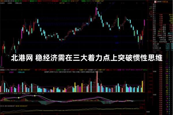 北港网 稳经济需在三大着力点上突破惯性思维