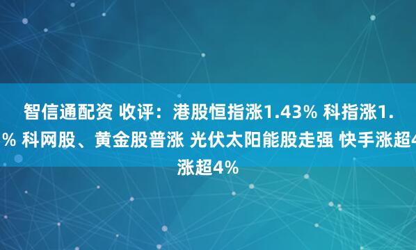 智信通配资 收评：港股恒指涨1.43% 科指涨1.95% 科网股、黄金股普涨 光伏太阳能股走强 快手涨超4%