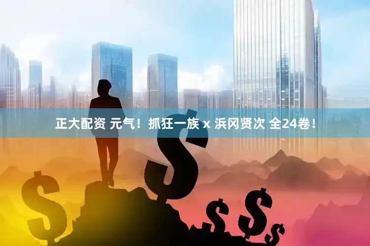 正大配资 元气！抓狂一族 x 浜冈贤次 全24卷！